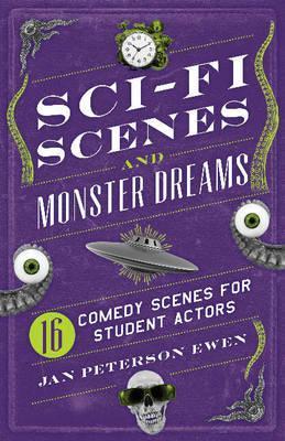 Sci-Fi Scenes and Monster Dreams: 16 Comedy Scenes for Student Actors - Jan Peterson Ewen