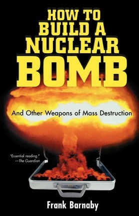 How to Build a Nuclear Bomb: And Other Weapons of Mass Destruction - Frank Barnaby