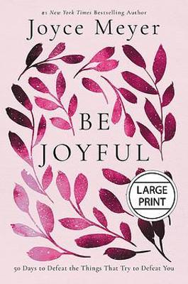 Be Joyful: 50 Days to Defeat the Things That Try to Defeat You - Joyce Meyer