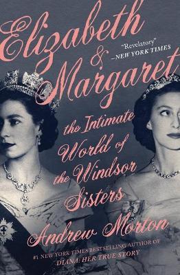 Elizabeth & Margaret: The Intimate World of the Windsor Sisters - Andrew Morton