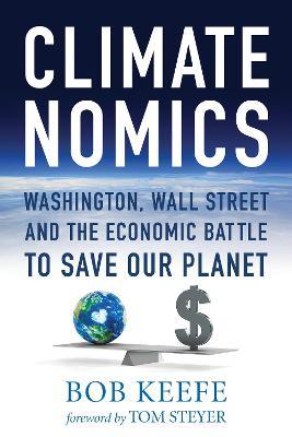 Climatenomics: Washington, Wall Street and the Economic Battle to Save Our Planet - Bob Keefe