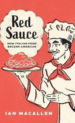 Red Sauce: How Italian Food Became American - Ian Macallen