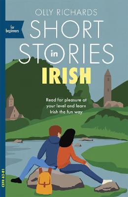 Short Stories in Irish for Beginners: Read for Pleasure at Your Level, Expand Your Vocabulary and Learn Irish the Fun Way! - Olly Richards