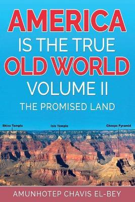 America is the True Old World, Volume II: The Promised Land - Amunhotep Chavis El-bey