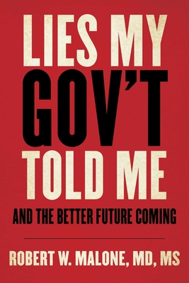 Lies My Gov't Told Me: And the Better Future Coming - Robert W. Malone