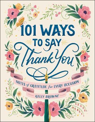 101 Ways to Say Thank You: Notes of Gratitude for Every Occasion - Kelly Browne