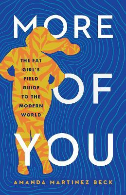 More of You: The Fat Girl's Field Guide to the Modern World - Amanda Martinez Beck