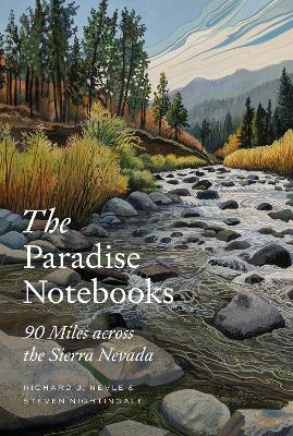 The Paradise Notebooks: 90 Miles Across the Sierra Nevada - Richard J. Nevle