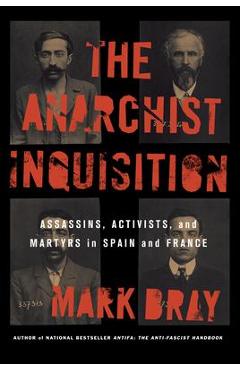 Poza produsului The Anarchist Inquisition: Assassins, Activists, and Martyrs in Spain and France - Mark Bray