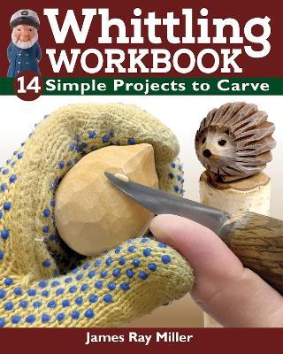 Whittling Workbook: 14 Simple Projects to Carve - James Ray Miller