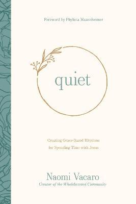 Quiet: Creating Grace-Based Rhythms for Spending Time with Jesus - Naomi Vacaro