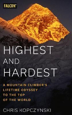 Highest and Hardest: A Mountain Climber's Lifetime Odyssey to the Top of the World - Chris Kopczynski