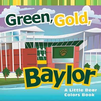 Green, Gold, Baylor: A Little Bear Colors Book - Matt Wiede