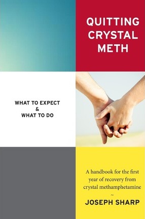 Quitting Crystal Meth: What to Expect & What to Do: A Handbook for the first Year of Recovery from Crystal Methamphetamine - Joseph Sharp