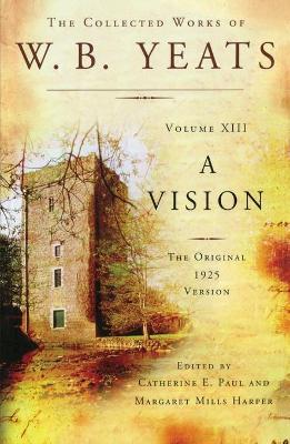 The Collected Works of W.B. Yeats Volume XIII: A Vision: The Original 1925 Version - William Butler Yeats
