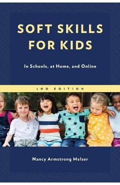 Coperta cărții 'Soft Skills for Kids: In Schools, at Home, and Online - Nancy Armstrong Melser'