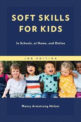 Soft Skills for Kids: In Schools, at Home, and Online - Nancy Armstrong Melser