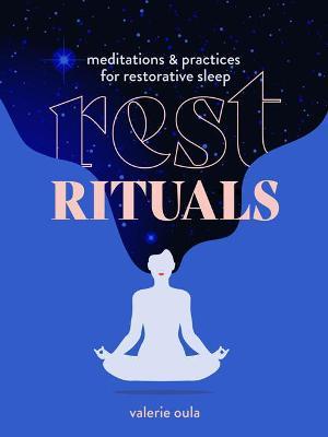 Rest Rituals: Meditations & Practices for Restorative Sleep - Valerie Oula