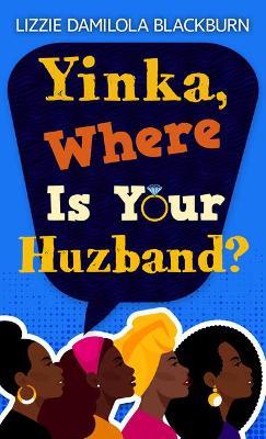 Yinka, Where Is Your Huzband? - Lizzie Damilola Blackburn