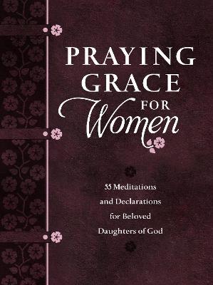 Praying Grace for Women: 55 Meditations and Declarations for Beloved Daughters of God - David A. Holland