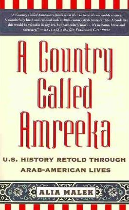 A Country Called Amreeka: U.S. History Retold Through Arab-American Lives - Alia Malek