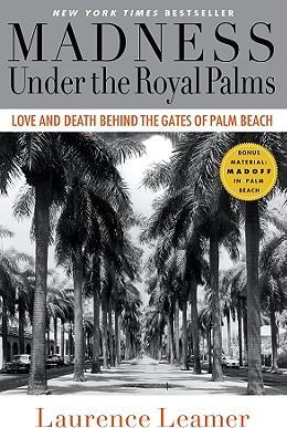 Madness Under the Royal Palms: Love and Death Behind the Gates of Palm Beach - Laurence Leamer