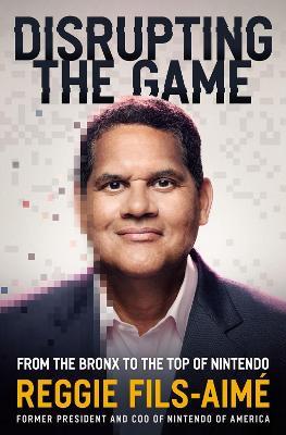 Disrupting the Game: From the Bronx to the Top of Nintendo - Reggie Fils-aimé
