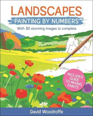 Landscapes Painting by Numbers: With 30 Stunning Images to Complete. Includes Guide to Mixing Paints - David Woodroffe