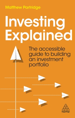 Investing Explained: The Accessible Guide to Building an Investment Portfolio - Matthew Partridge