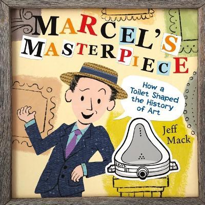 Marcel's Masterpiece: How a Toilet Shaped the History of Art - Jeff Mack
