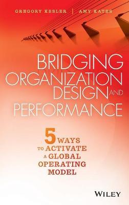 Bridging Organization Design and Performance: Five Ways to Activate a Global Operation Model - Gregory Kesler