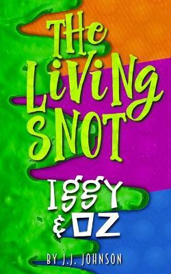 Iggy & Oz: The Living Snot - J. J. Johnson