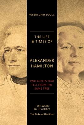 The Life & Times of Alexander Hamilton: Two Apples that Fell from the Same Tree - Robert Gary Dodds