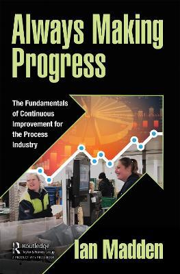 Always Making Progress: The Fundamentals of Continuous Improvement for the Process Industry - Ian Madden