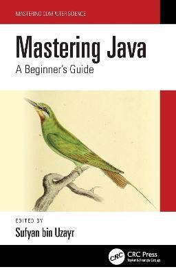 Mastering Java: A Beginner's Guide - Sufyan Bin Uzayr