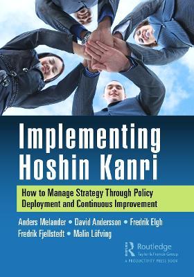Implementing Hoshin Kanri: How to Manage Strategy Through Policy Deployment and Continuous Improvement - Anders Melander