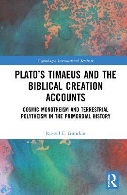 Plato's Timaeus and the Biblical Creation Accounts: Cosmic Monotheism and Terrestrial Polytheism in the Primordial History - Russell E. Gmirkin