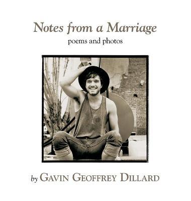 Notes from a Marriage - poems and photography by Gavin Geoffrey Dillard - Gavin Geoffrey Dillard