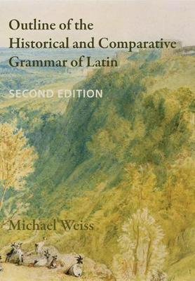 Outline of the Historical and Comparative Grammar of Latin (Second Edition) - Michael Weiss