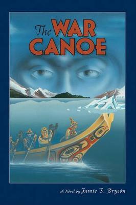 The War Canoe - Jamie S. Bryson