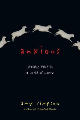 Anxious: Choosing Faith in a World of Worry - Amy Simpson