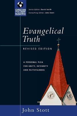 Evangelical Truth: A Personal Plea for Unity, Integrity Faithfulness (Revised) - John R. W. Stott