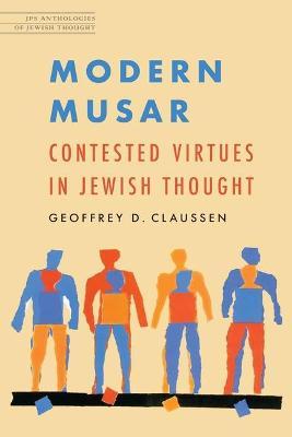 Modern Musar: Contested Virtues in Jewish Thought - Geoffrey D. Claussen