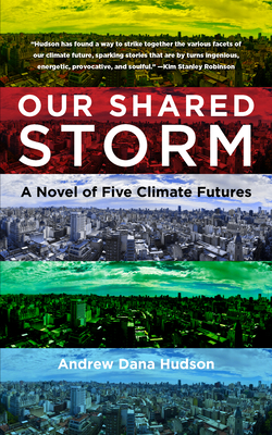 Our Shared Storm: A Novel of Five Climate Futures - Andrew Dana Hudson