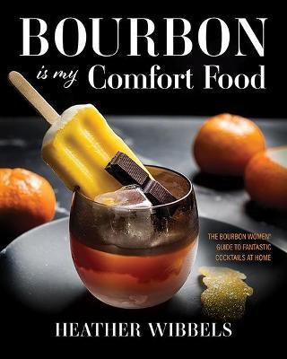 Bourbon Is My Comfort Food - Heather Wibbels