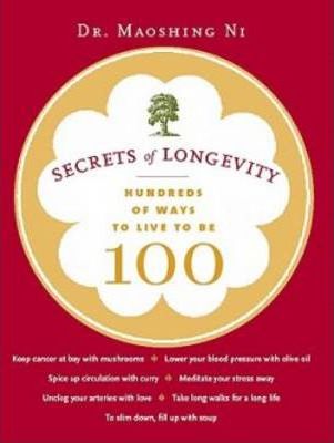 Secrets of Longevity: Hundreds of Ways to Live to Be 100 - Maoshing Ni