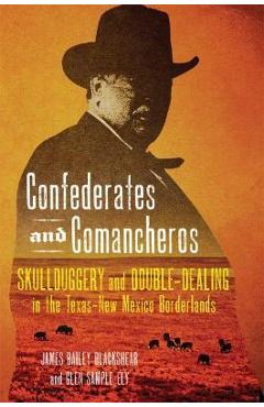 Poza produsului Confederates and Comancheros: Skullduggery and Double-Dealing in the Texas-New Mexico Borderlands - James Bailey Blackshear