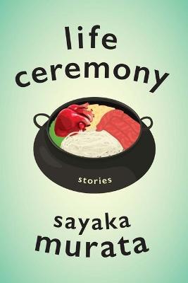 Life Ceremony: Stories - Sayaka Murata