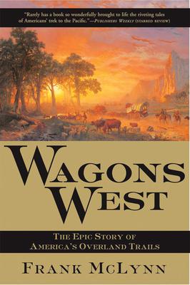 Wagons West: The Epic Story of America's Overland Trails - Frank Mclynn