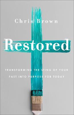 Restored: Transforming the Sting of Your Past Into Purpose for Today - Chris Brown